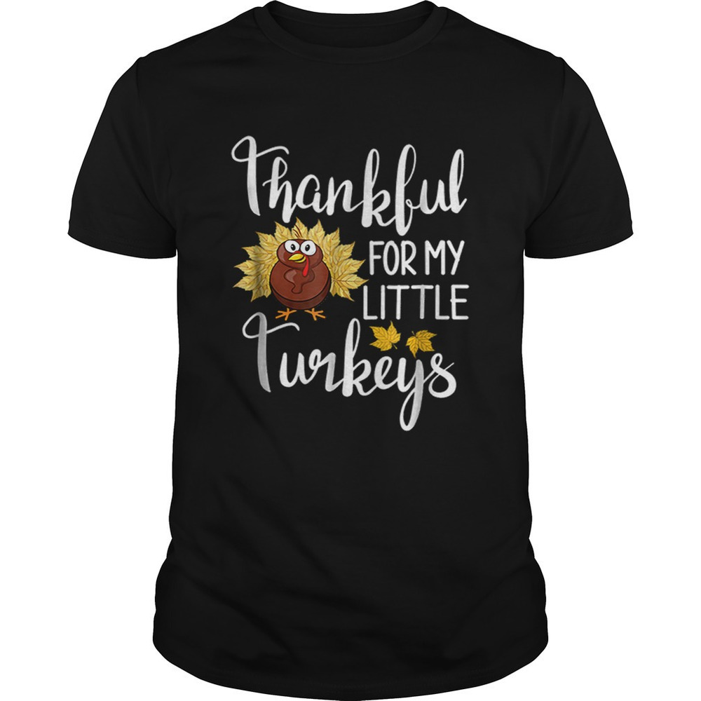 Hot Teachers Thanksgiving Thankful For My Little Turkeys Shirt